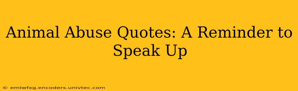 Animal Abuse Quotes: A Reminder to Speak Up