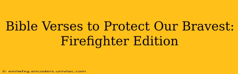 Bible Verses to Protect Our Bravest: Firefighter Edition