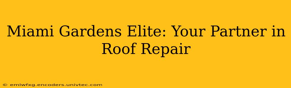 Miami Gardens Elite: Your Partner in Roof Repair