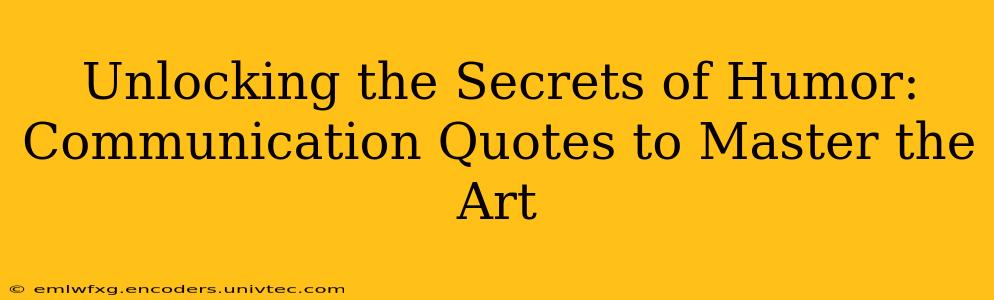 Unlocking the Secrets of Humor:  Communication Quotes to Master the Art